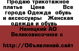 Продаю трикотажное платье  › Цена ­ 500 - Все города Одежда, обувь и аксессуары » Женская одежда и обувь   . Ненецкий АО,Великовисочное с.